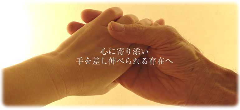 心に寄り添い、手を差し伸べられる存在へ