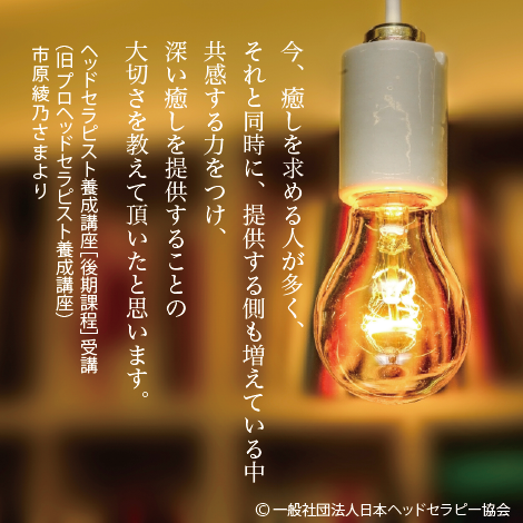 今、癒しを求める人が多く、それと同時に、提供する側も増えている中、共感する力をつけ、深い癒しを提供することの大切さを教えて頂いたと思います。（受講生の声）